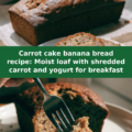 Carrot cake banana bread recipe: Moist loaf with shredded carrot and yogurt for breakfast Pinterest recipe pin